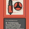 Яновский Е. Б. В помощь любителям магнитной записи звука