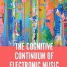The Cognitive Continuum of Electronic Music