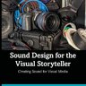 Sound Design for the Visual Storyteller: Creating Sound for Visual