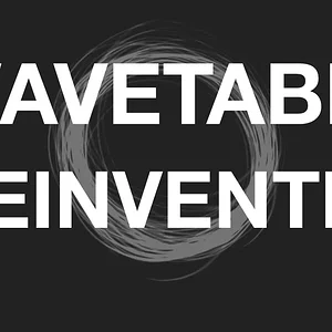 WAVETABLE: REINVENTED